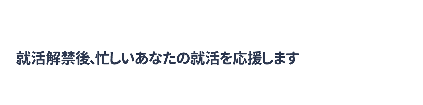 就活解禁後、忙しいあなたの就活を応援します