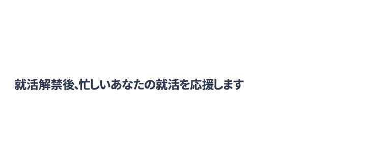 就活解禁後、忙しいあなたの就活を応援します